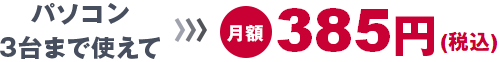 パソコン3台まで使えて月額385円(税込)